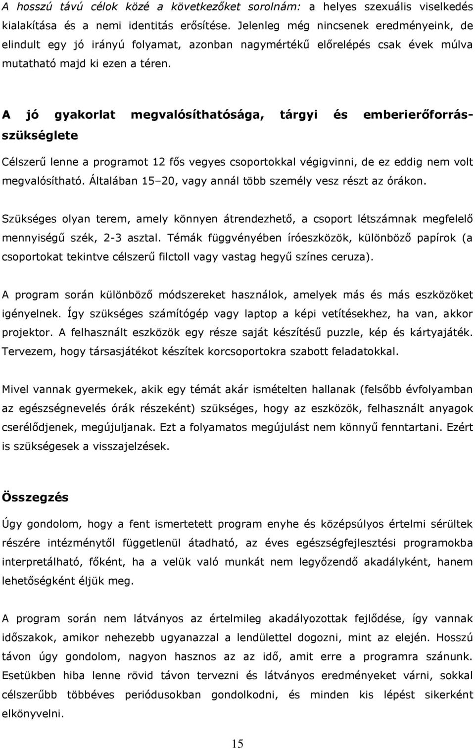 A jó gyakorlat megvalósíthatósága, tárgyi és emberierőforrásszükséglete Célszerű lenne a programot 12 fős vegyes csoportokkal végigvinni, de ez eddig nem volt megvalósítható.