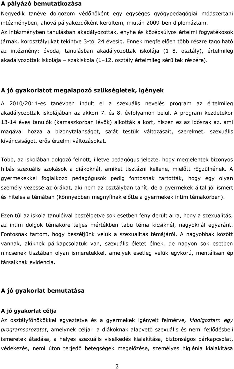 Ennek megfelelően több részre tagolható az intézmény: óvoda, tanulásban akadályozottak iskolája (1 8. osztály), értelmileg akadályozottak iskolája szakiskola (1 12.