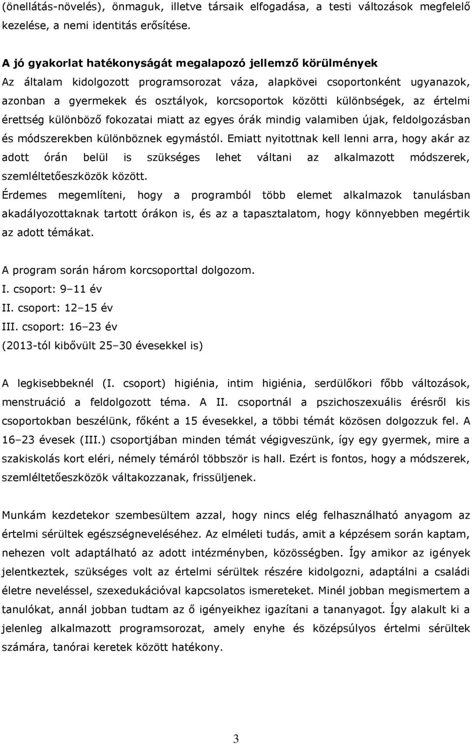 különbségek, az értelmi érettség különböző fokozatai miatt az egyes órák mindig valamiben újak, feldolgozásban és módszerekben különböznek egymástól.