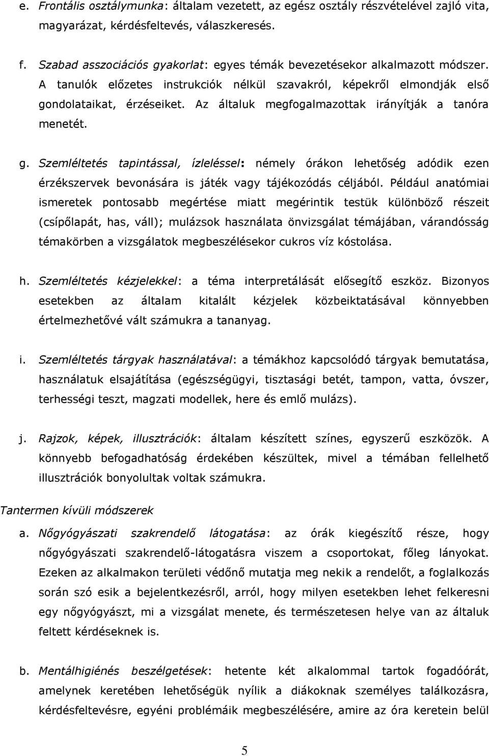 Az általuk megfogalmazottak irányítják a tanóra menetét. g. Szemléltetés tapintással, ízleléssel: némely órákon lehetőség adódik ezen érzékszervek bevonására is játék vagy tájékozódás céljából.