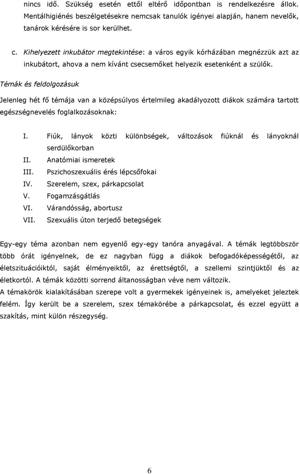 Témák és feldolgozásuk Jelenleg hét fő témája van a középsúlyos értelmileg akadályozott diákok számára tartott egészségnevelés foglalkozásoknak: I.