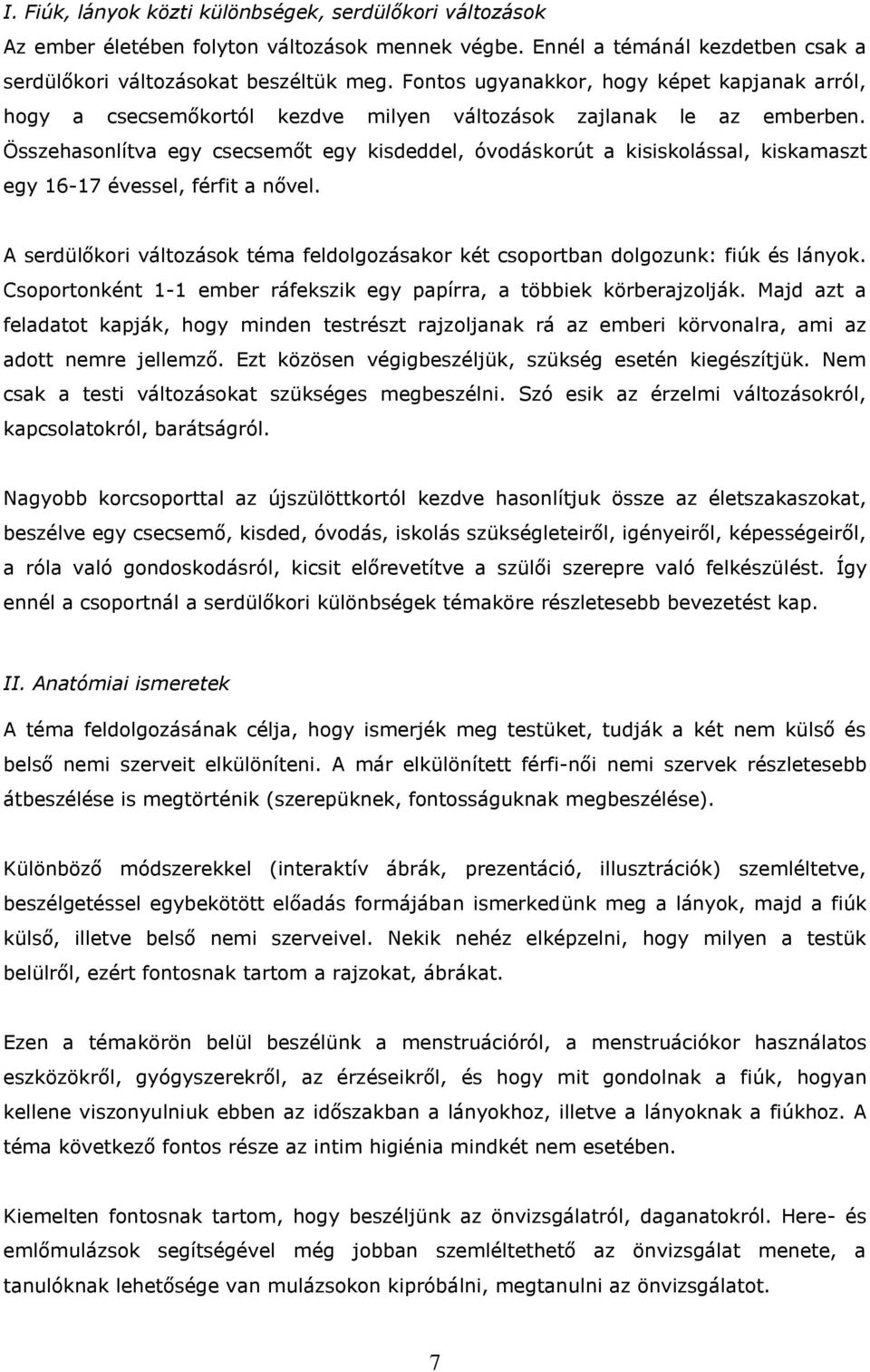 Összehasonlítva egy csecsemőt egy kisdeddel, óvodáskorút a kisiskolással, kiskamaszt egy 16-17 évessel, férfit a nővel.