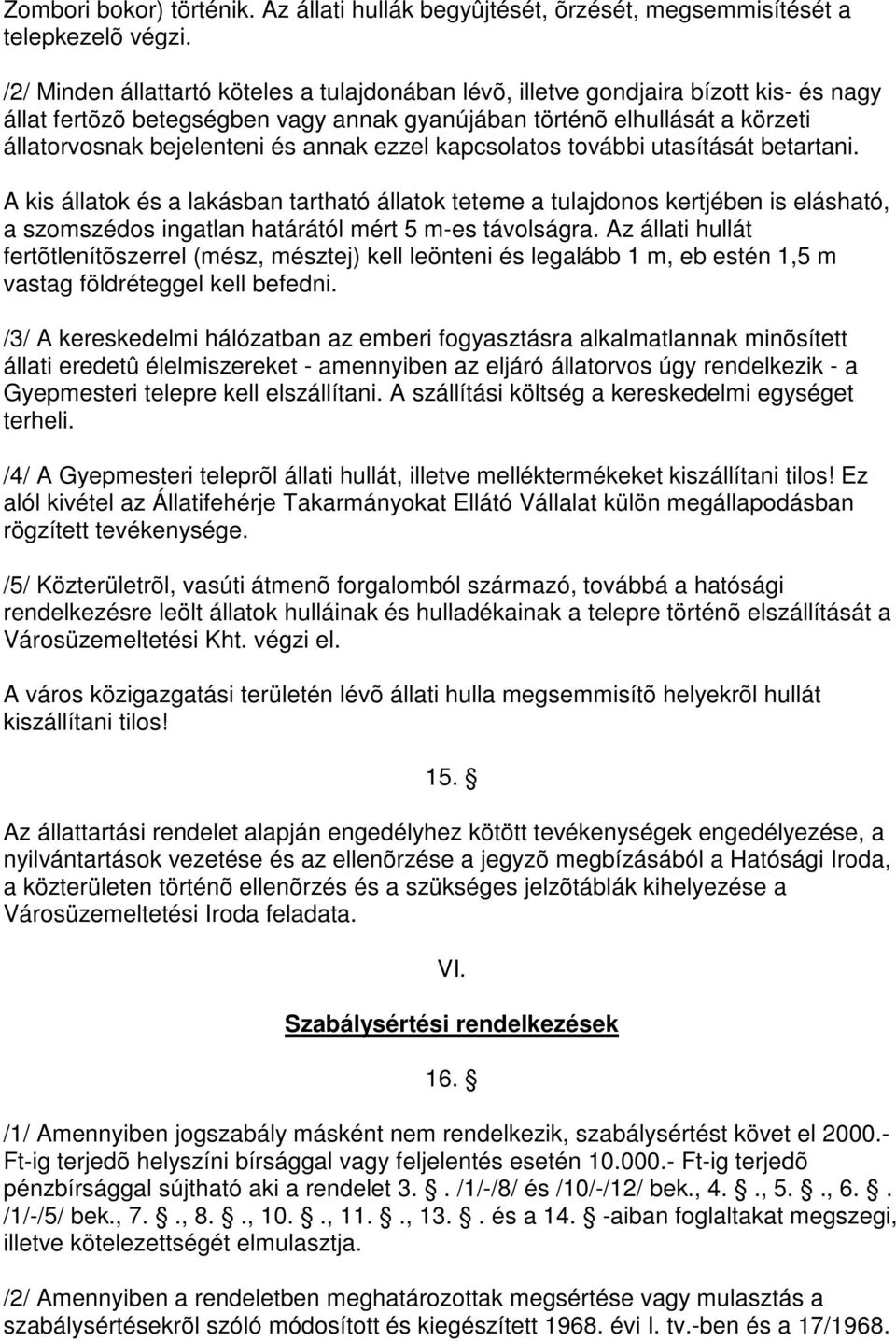 annak ezzel kapcsolatos további utasítását betartani. A kis állatok és a lakásban tartható állatok teteme a tulajdonos kertjében is elásható, a szomszédos ingatlan határától mért m-es távolságra.