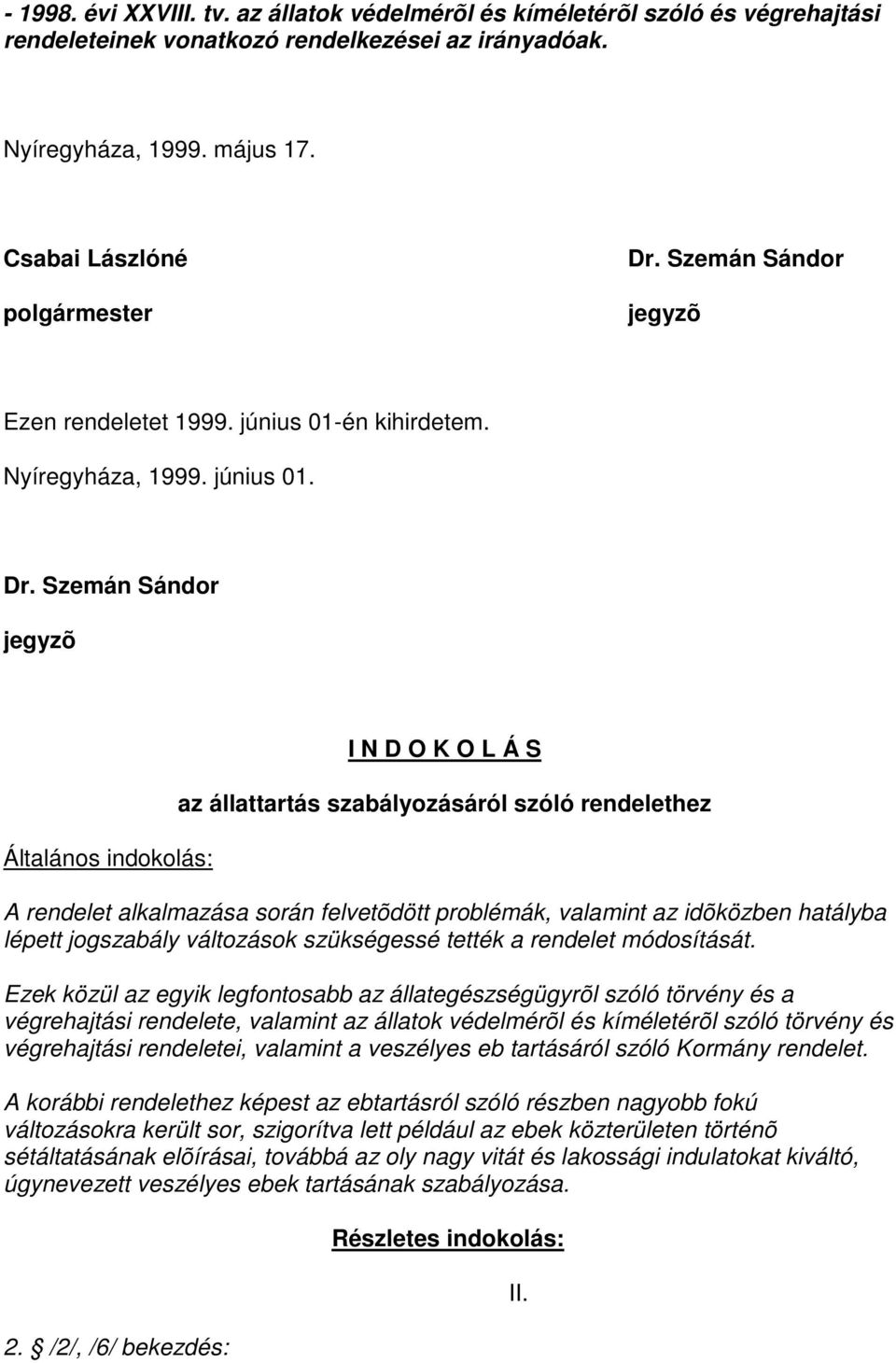 Szemán Sándor jegyzõ Általános indokolás: I N D O K O L Á S az állattartás szabályozásáról szóló rendelethez A rendelet alkalmazása során felvetõdött problémák, valamint az idõközben hatályba lépett