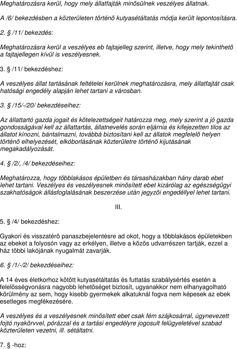 /11/ bekezdéshez: A veszélyes állat tartásának feltételei kerülnek meghatározásra, mely állatfajtát csak hatósági engedély alapján lehet tartani a városban. 3.