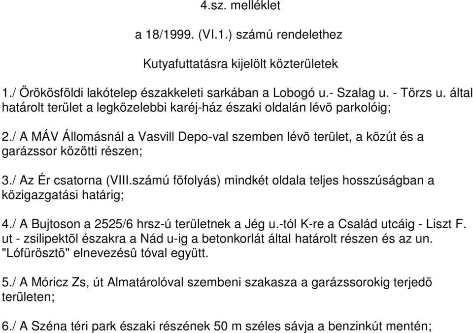 / Az Ér csatorna (VIII.számú fõfolyás) mindkét oldala teljes hosszúságban a közigazgatási határig; 4./ A Bujtoson a 22/6 hrsz-ú területnek a Jég u.-tól K-re a Család utcáig - Liszt F.