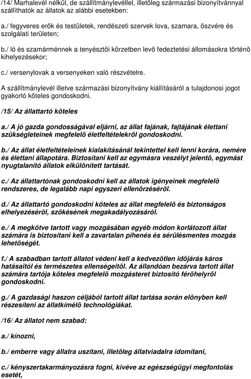 / versenylovak a versenyeken való részvételre. A szállítmánylevél illetve származási bizonyítvány kiállításáról a tulajdonosi jogot gyakorló köteles gondoskodni. /1/ Az állattartó köteles a.