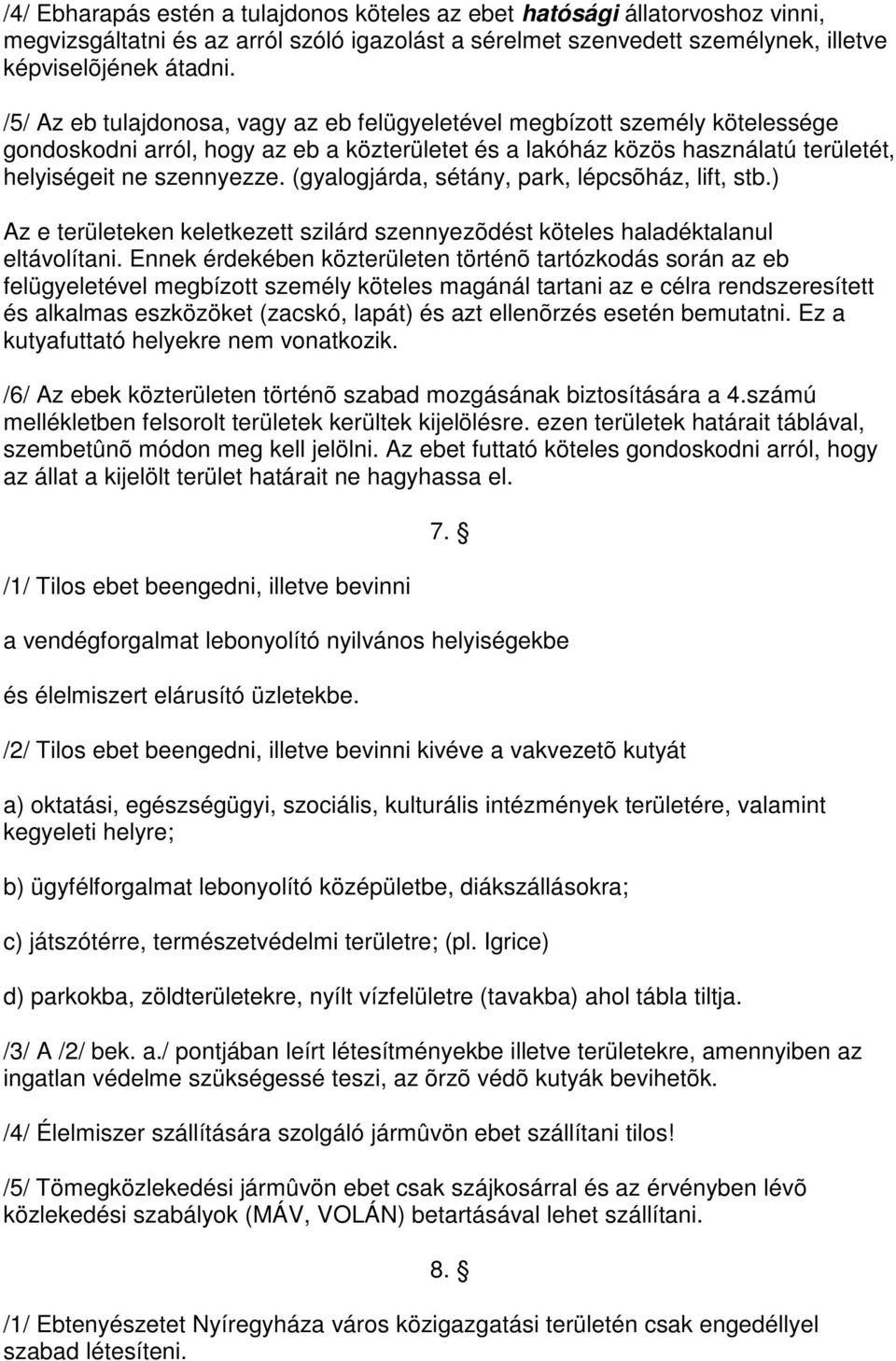 (gyalogjárda, sétány, park, lépcsõház, lift, stb.) Az e területeken keletkezett szilárd szennyezõdést köteles haladéktalanul eltávolítani.