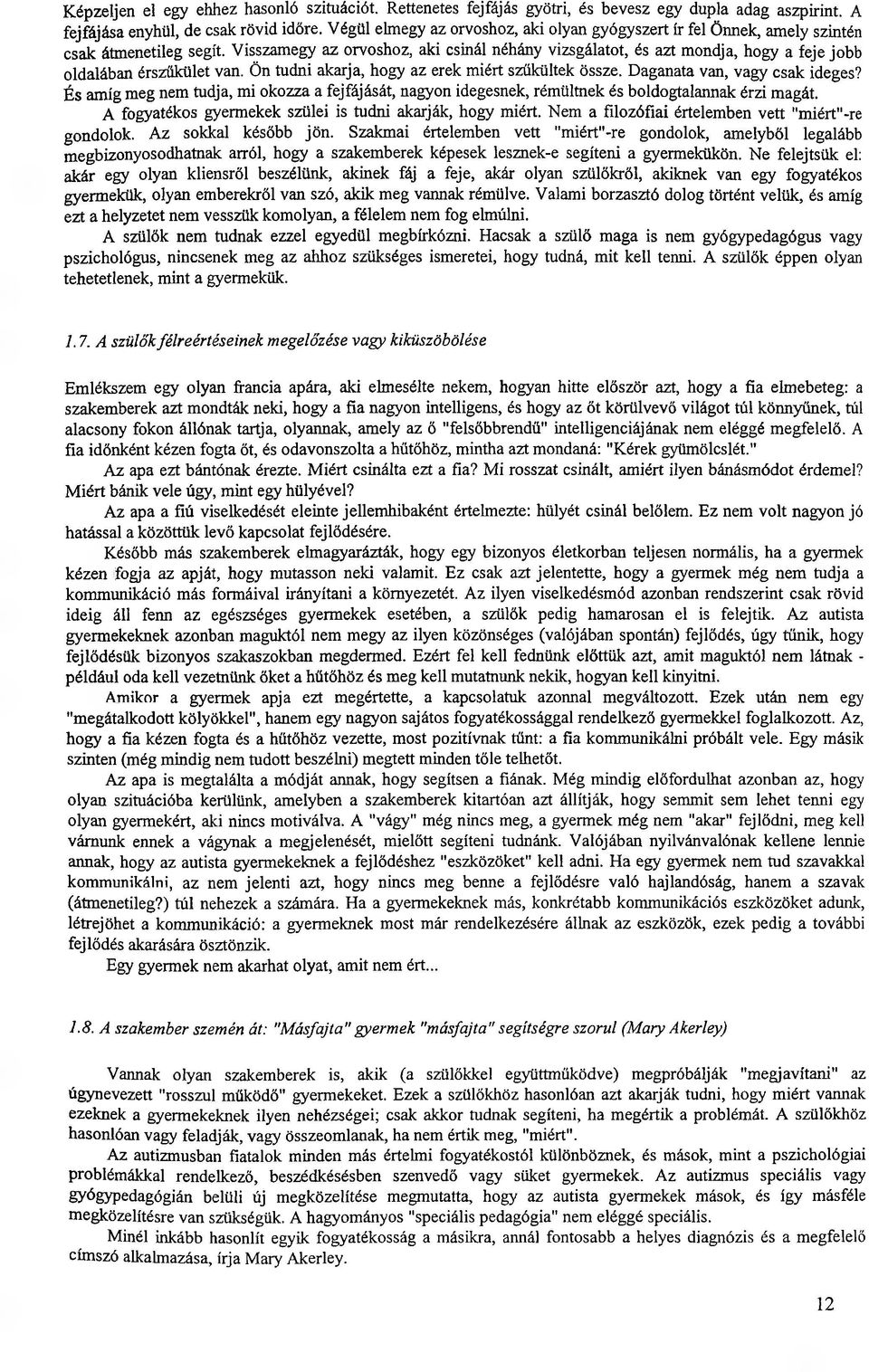 Visszamegy az orvoshoz, aki csinál néhány vizsgálatot, és azt mondja, hogy a feje jobb oldalában érszűkület van. Ön tudni akarja, hogy az erek miért szűkültek össze. Daganata van, vagy csak ideges?