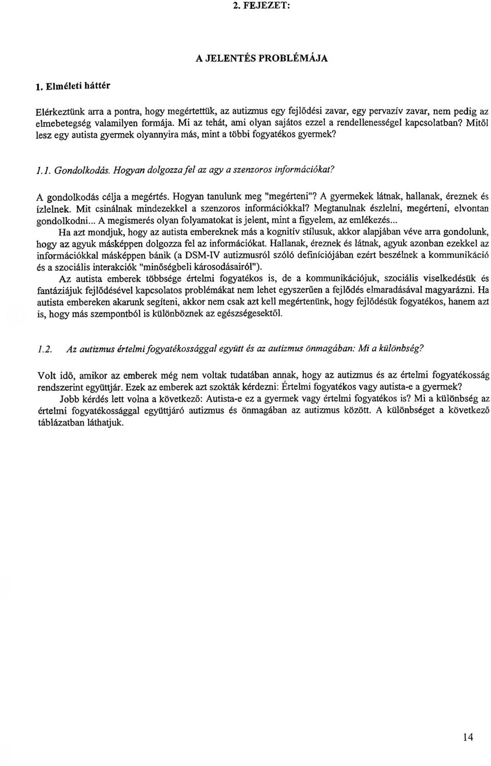 Hogyan dolgozza fe l az agy a szenzoros információkat? A gondolkodás célja a megértés. Hogyan tanulunk meg "megérteni"? A gyermekek látnak, hallanak, éreznek és ízlelnek.