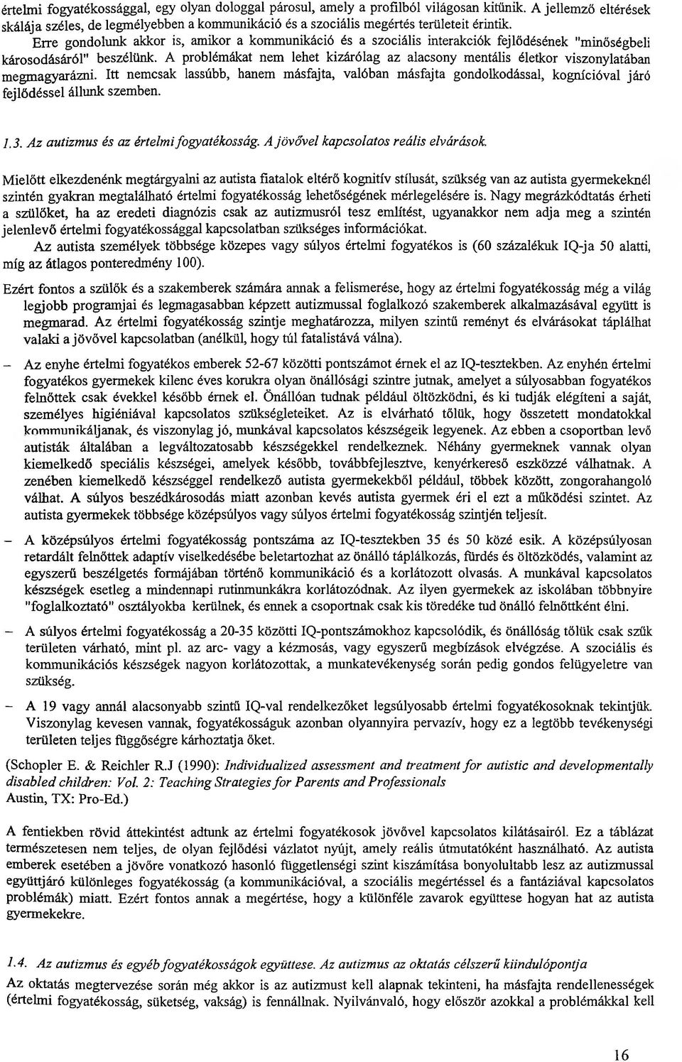 Erre gondolunk akkor is, amikor a kommunikáció és a szociális interakciók fejlődésének "minőségbeli károsodásáról" beszélünk.