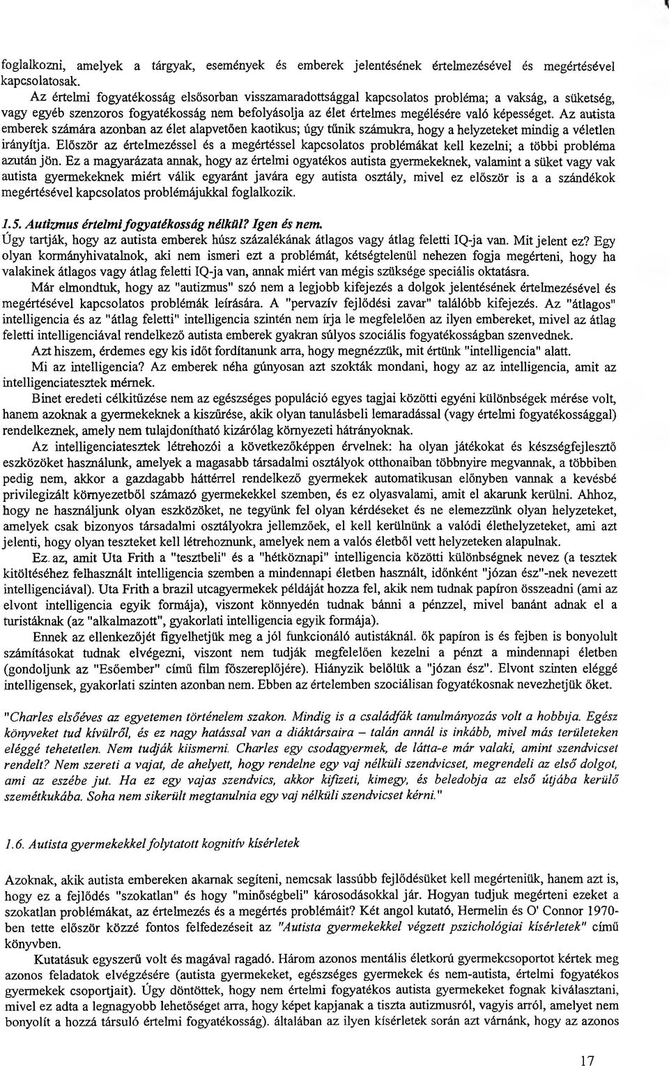 Az autista emberek számára azonban az élet alapvetően kaotikus; úgy tűnik számukra, hogy a helyzeteket mindig a véletlen irányítja.