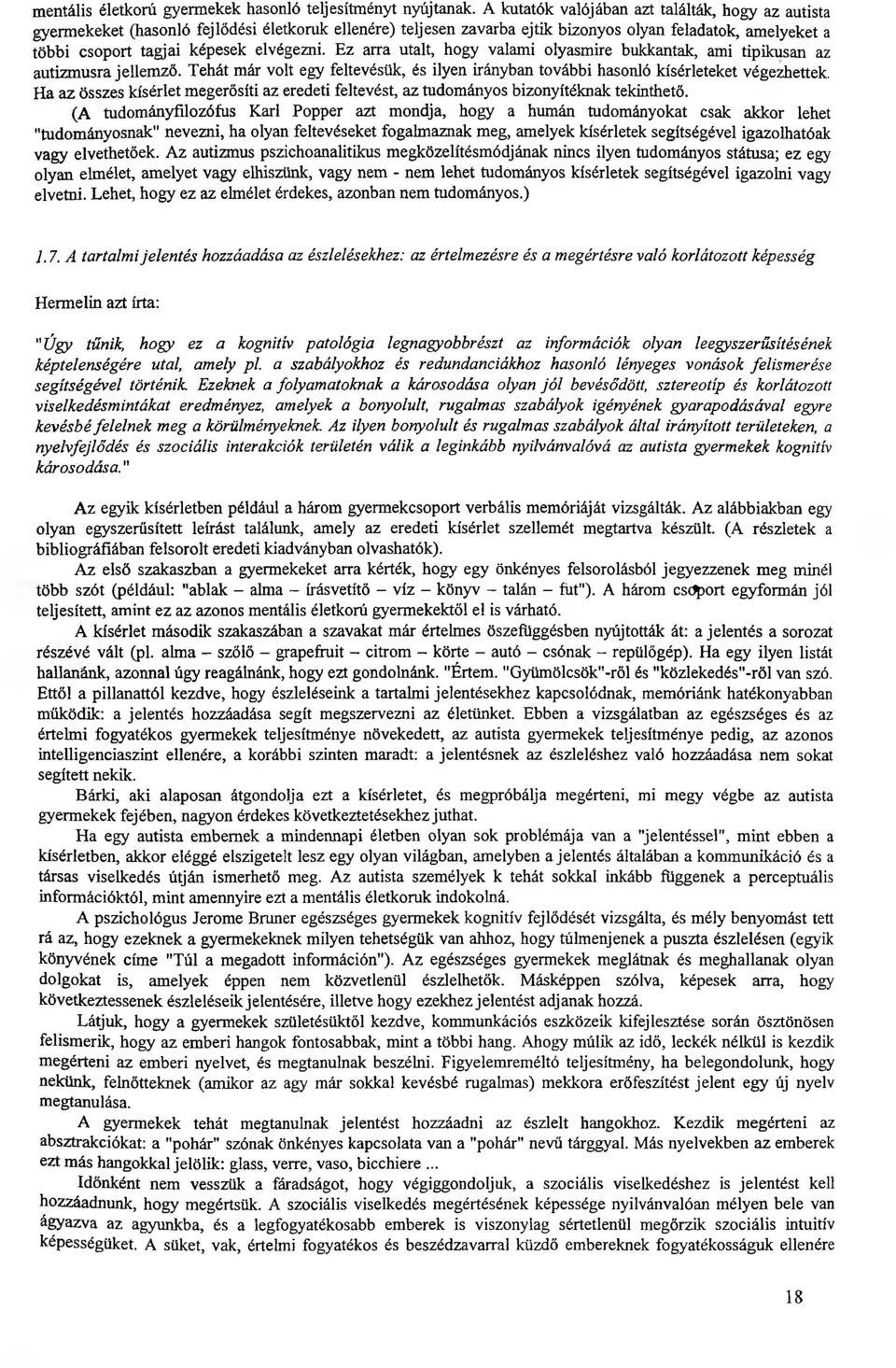 elvégezni. Ez arra utalt, hogy valami olyasmire bukkantak, ami tipikusan az autizm usra jellemző. Tehát már volt egy feltevésük, és ilyen irányban további hasonló kísérleteket végezhettek.