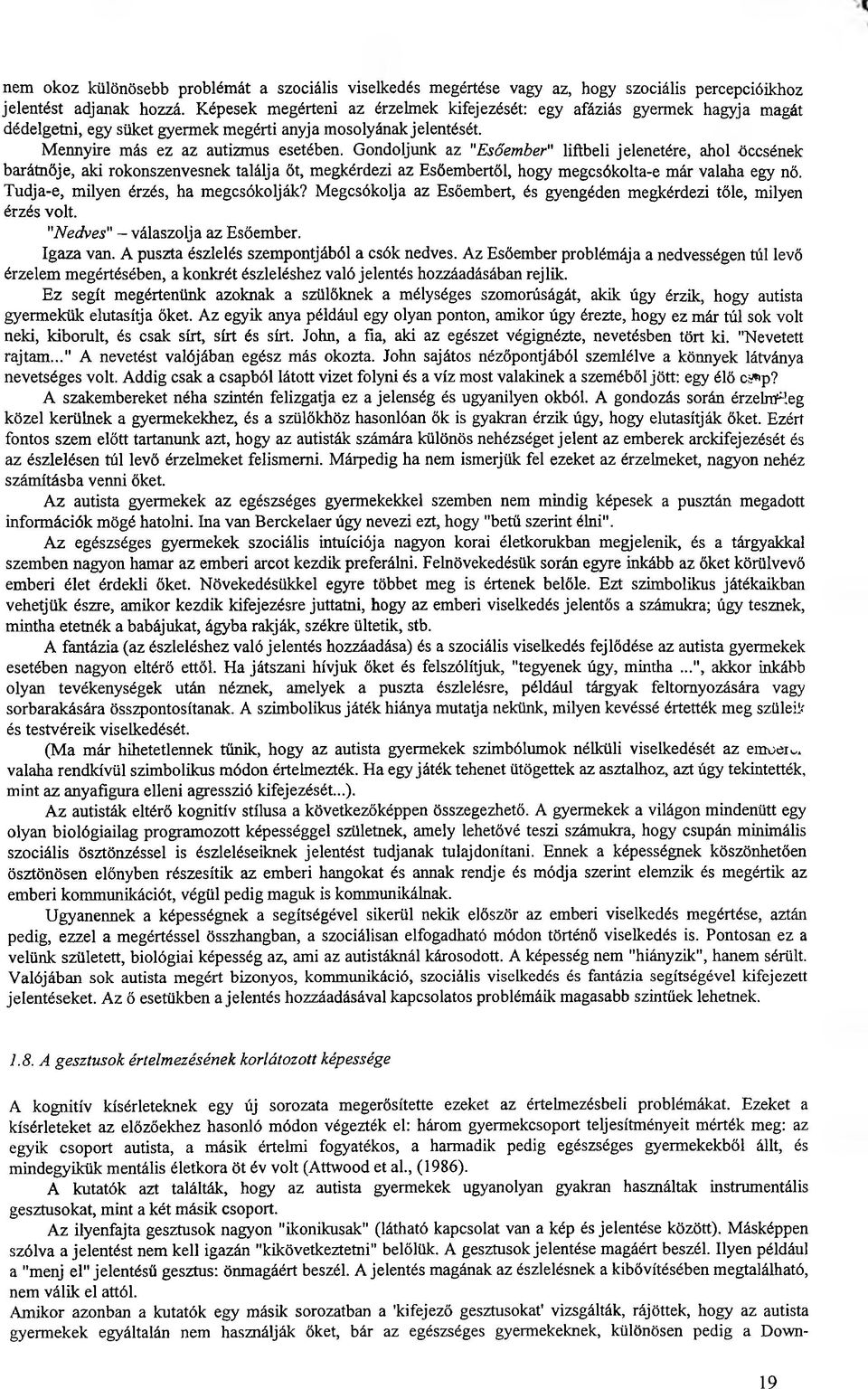 Gondoljunk az "Esőember" liftbeli jelenetére, ahol öccsének barátnője, aki rokonszenvesnek találja őt, megkérdezi az Esőembertől, hogy megcsókolta-e már valaha egy nő.