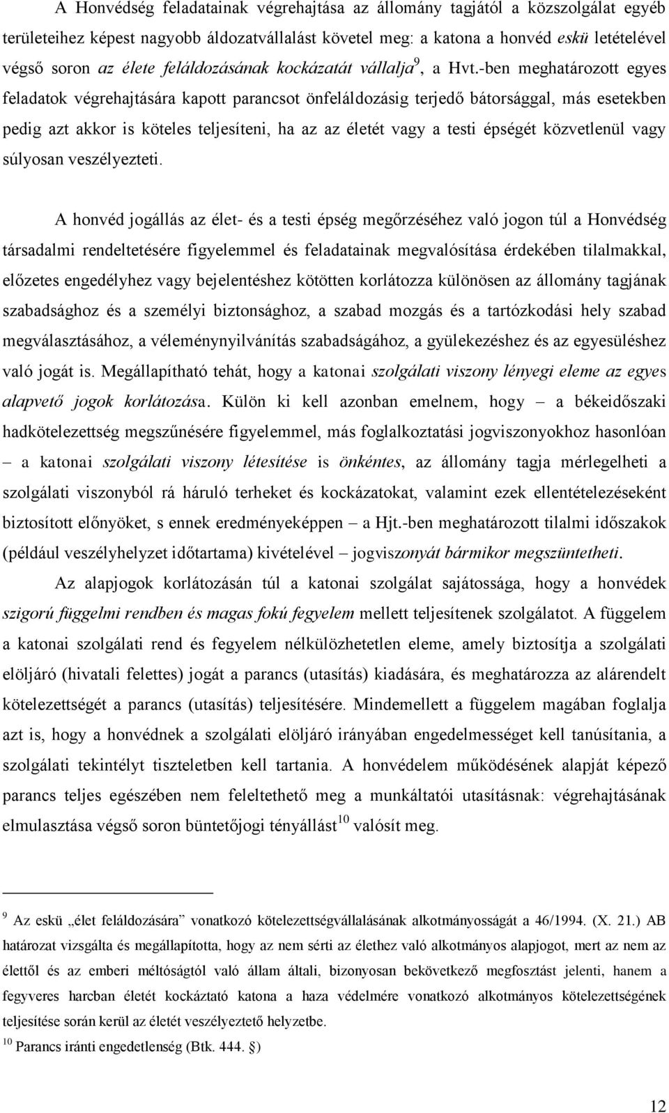 -ben meghatározott egyes feladatok végrehajtására kapott parancsot önfeláldozásig terjedő bátorsággal, más esetekben pedig azt akkor is köteles teljesíteni, ha az az életét vagy a testi épségét