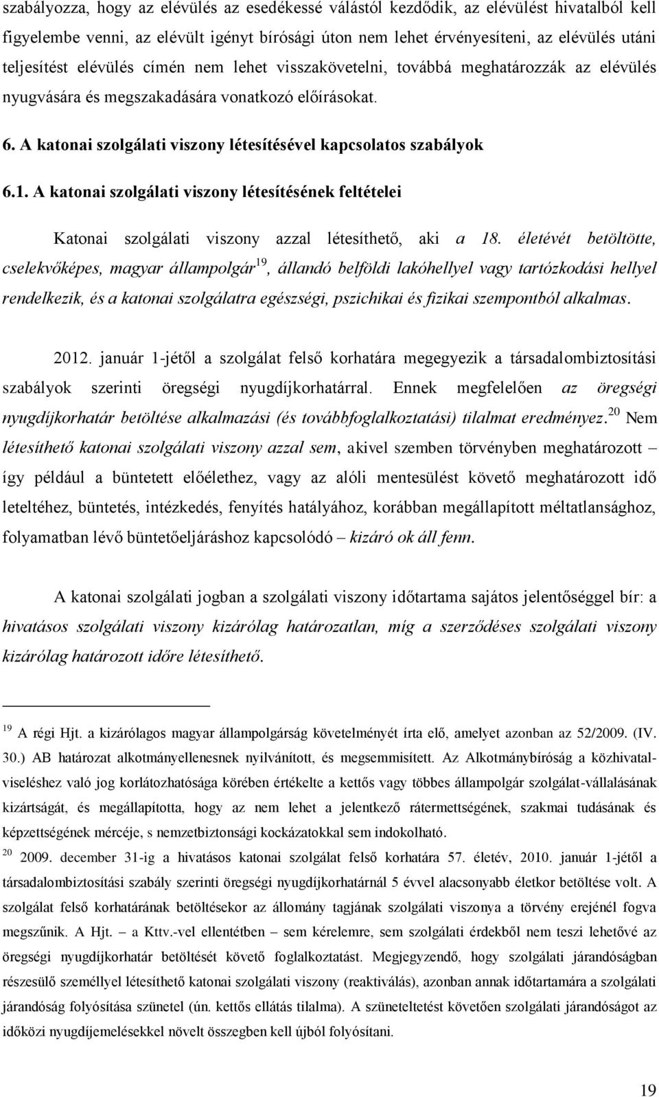 A katonai szolgálati viszony létesítésének feltételei Katonai szolgálati viszony azzal létesíthető, aki a 18.