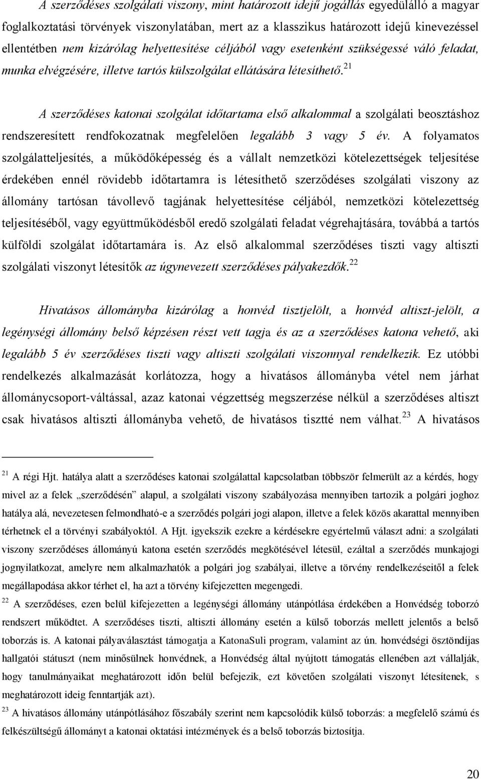 21 A szerződéses katonai szolgálat időtartama első alkalommal a szolgálati beosztáshoz rendszeresített rendfokozatnak megfelelően legalább 3 vagy 5 év.