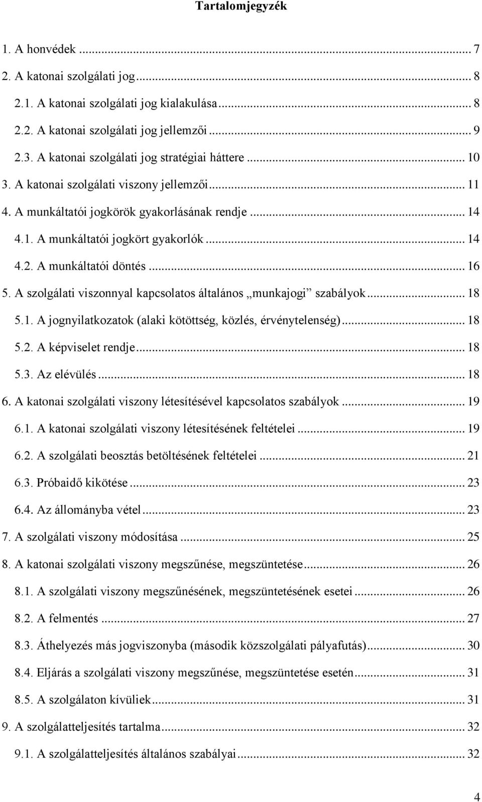 A munkáltatói döntés... 16 5. A szolgálati viszonnyal kapcsolatos általános munkajogi szabályok... 18 5.1. A jognyilatkozatok (alaki kötöttség, közlés, érvénytelenség)... 18 5.2. A képviselet rendje.