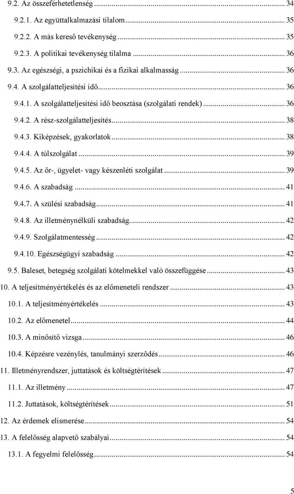 .. 39 9.4.5. Az őr-, ügyelet- vagy készenléti szolgálat... 39 9.4.6. A szabadság... 41 9.4.7. A szülési szabadság... 41 9.4.8. Az illetménynélküli szabadság... 42 9.4.9. Szolgálatmentesség... 42 9.4.10.