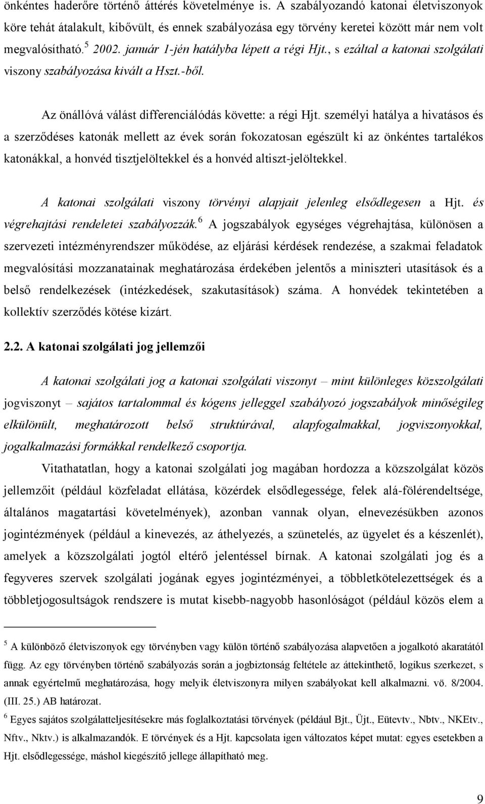 személyi hatálya a hivatásos és a szerződéses katonák mellett az évek során fokozatosan egészült ki az önkéntes tartalékos katonákkal, a honvéd tisztjelöltekkel és a honvéd altiszt-jelöltekkel.