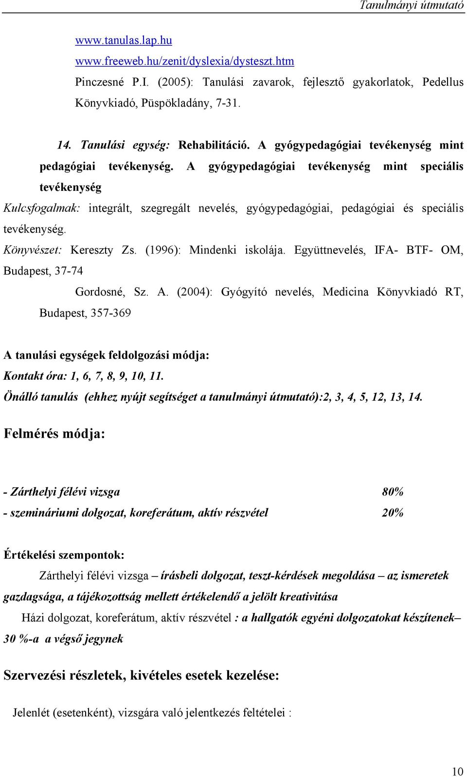 A gyógypedagógiai tevékenység mint speciális tevékenység Kulcsfogalmak: integrált, szegregált nevelés, gyógypedagógiai, pedagógiai és speciális tevékenység. Könyvészet: Kereszty Zs.