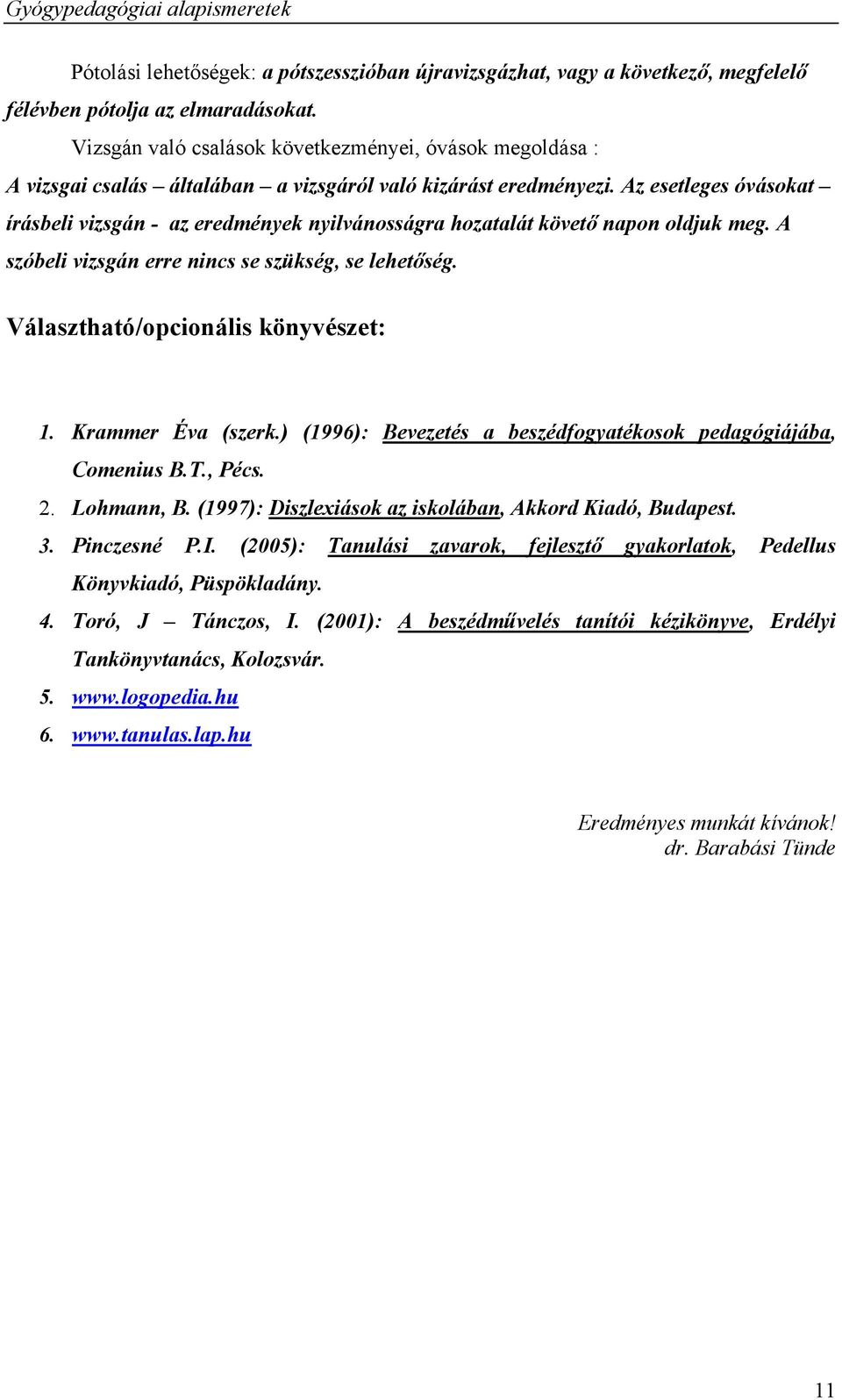 Az esetleges óvásokat írásbeli vizsgán - az eredmények nyilvánosságra hozatalát követő napon oldjuk meg. A szóbeli vizsgán erre nincs se szükség, se lehetőség. Választható/opcionális könyvészet: 1.