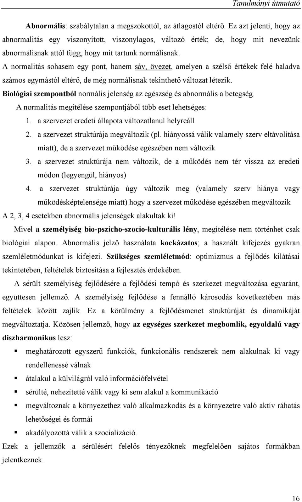 A normalitás sohasem egy pont, hanem sáv, övezet, amelyen a szélső értékek felé haladva számos egymástól eltérő, de még normálisnak tekinthető változat létezik.