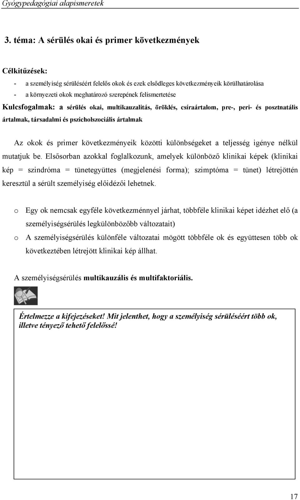 felismertetése Kulcsfogalmak: a sérülés okai, multikauzalitás, öröklés, csíraártalom, pre-, peri- és posztnatális ártalmak, társadalmi és pszicholszociális ártalmak Az okok és primer következményeik