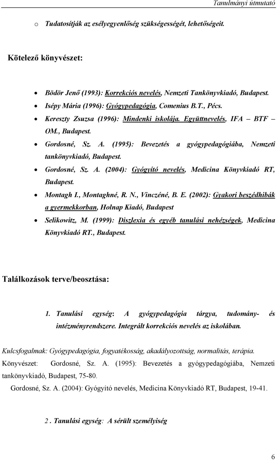 (1995): Bevezetés a gyógypedagógiába, Nemzeti tankönyvkiadó, Budapest. Gordosné, Sz. A. (2004): Gyógyító nevelés, Medicina Könyvkiadó RT, Budapest. Montagh I., Montaghné, R. N., Vinczéné, B. E.