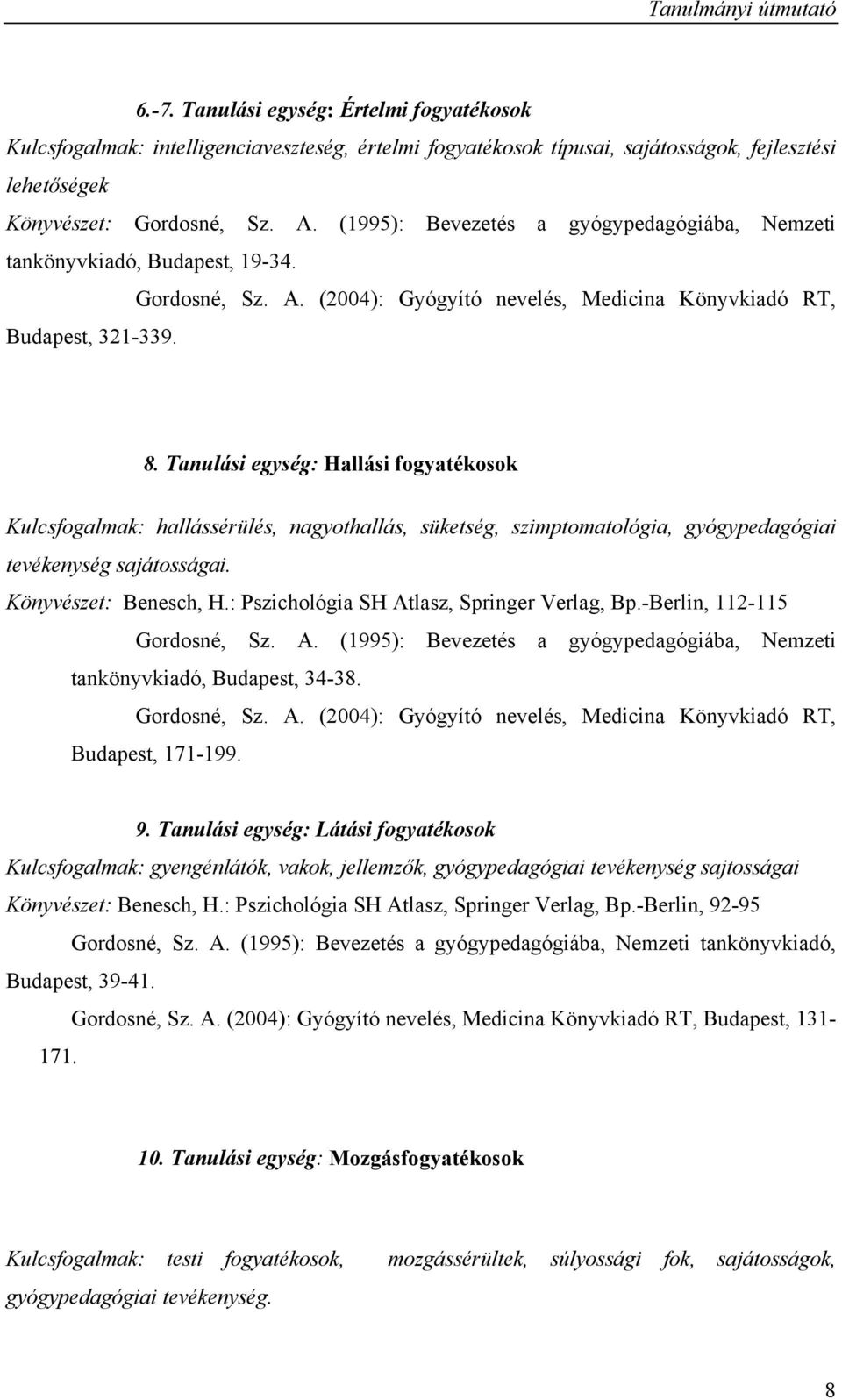 Tanulási egység: Hallási fogyatékosok Kulcsfogalmak: hallássérülés, nagyothallás, süketség, szimptomatológia, gyógypedagógiai tevékenység sajátosságai. Könyvészet: Benesch, H.