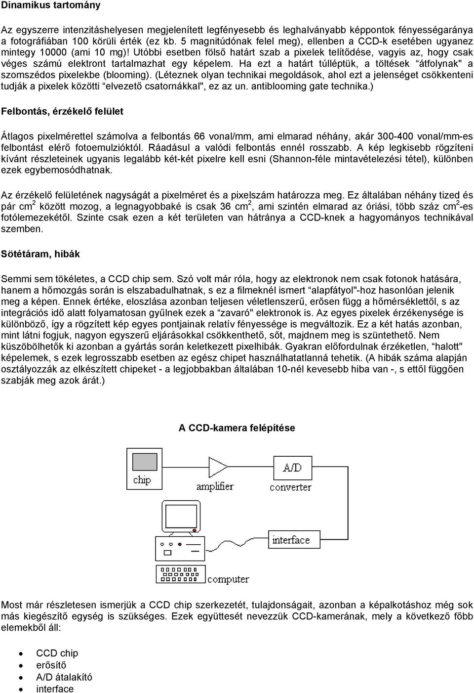 Utóbbi esetben fölső határt szab a pixelek telítődése, vagyis az, hogy csak véges számú elektront tartalmazhat egy képelem.