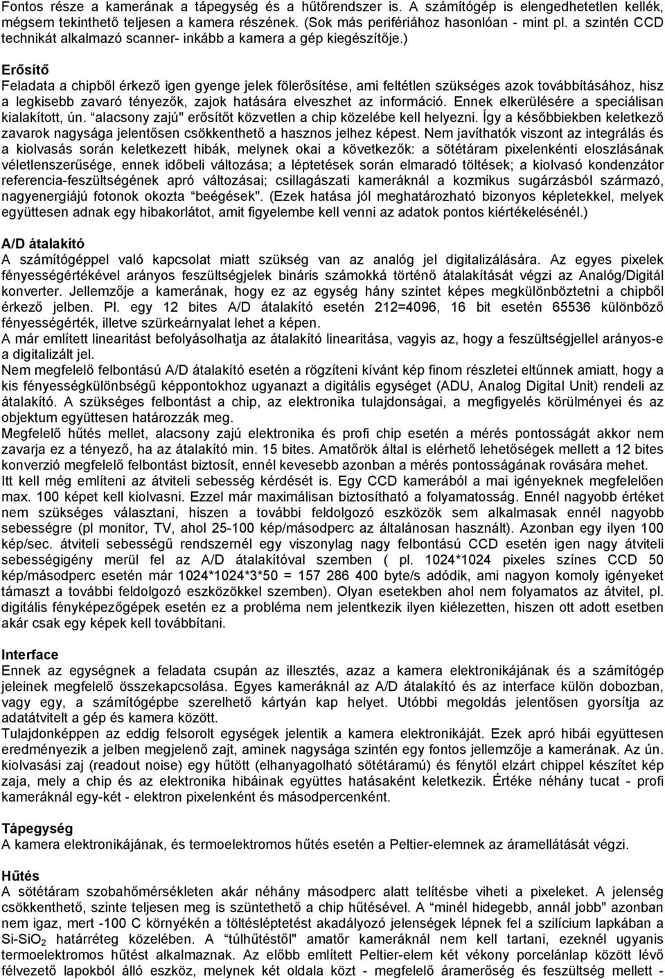 ) Erősítő Feladata a chipből érkező igen gyenge jelek fölerősítése, ami feltétlen szükséges azok továbbításához, hisz a legkisebb zavaró tényezők, zajok hatására elveszhet az információ.