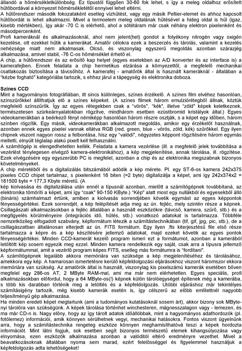 Mivel a termoelem meleg oldalának hűtésével a hideg oldal is hűl (igaz, kisebb mértékben), így akár -70 C is elérhető, ahol a sötétáram már csak néhány elektron pixelenként és másodpercenként.