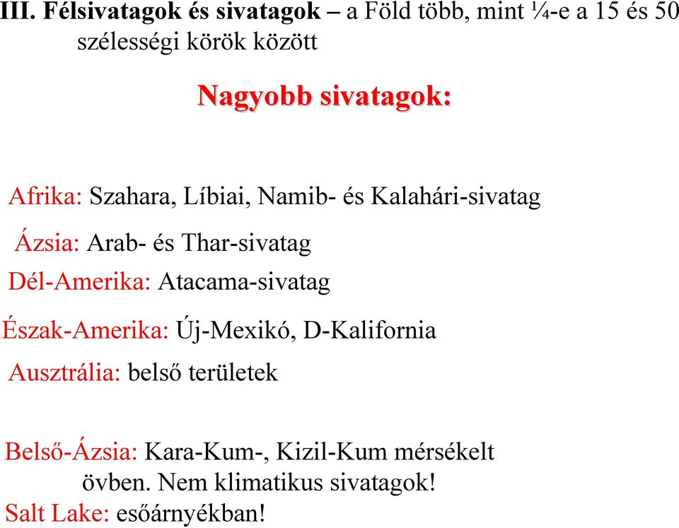 Dél-Amerika: Atacama-sivatag Észak-Amerika: Új-Mexikó, D-Kalifornia Ausztrália: belső területek