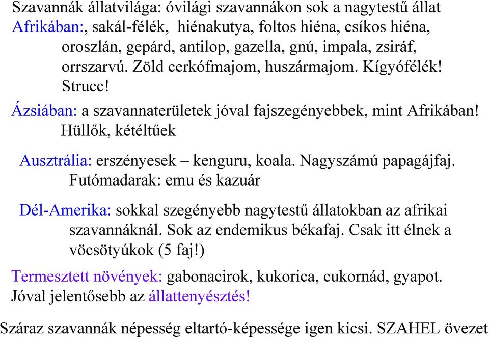 Hüllők, kétéltűek Ausztrália: erszényesek kenguru, koala. Nagyszámú papagájfaj. Futómadarak: emu és kazuár Dél-Amerika: sokkal szegényebb nagytestű állatokban az afrikai szavannáknál.