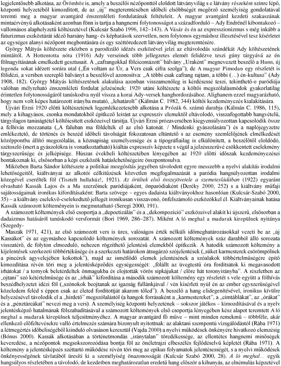 A magyar avantgárd kezdeti szakaszának mintaérvényű alkotásaként azonban fönn is tartja a hangnemi folytonosságot a századforduló Ady Endrénél kibontakozó vallomásos alaphelyzetű költészetével