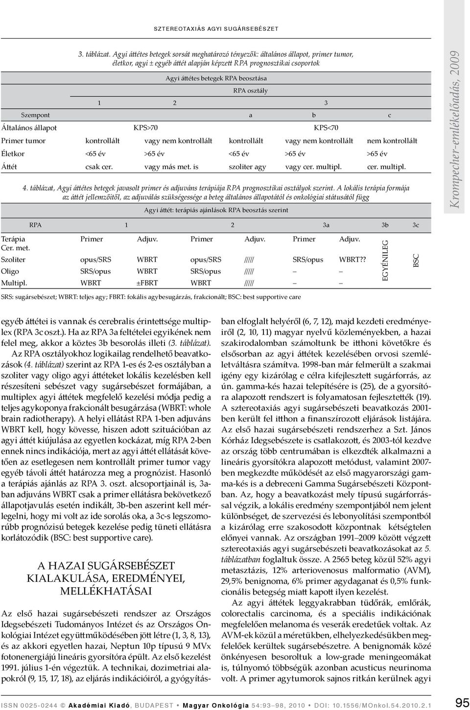 osztály 1 2 3 Szempont a b c Általános állapot KPS>70 KPS<70 Primer tumor kontrollált vagy nem kontrollált kontrollált vagy nem kontrollált nem kontrollált Életkor <65 év >65 év <65 év >65 év >65 év