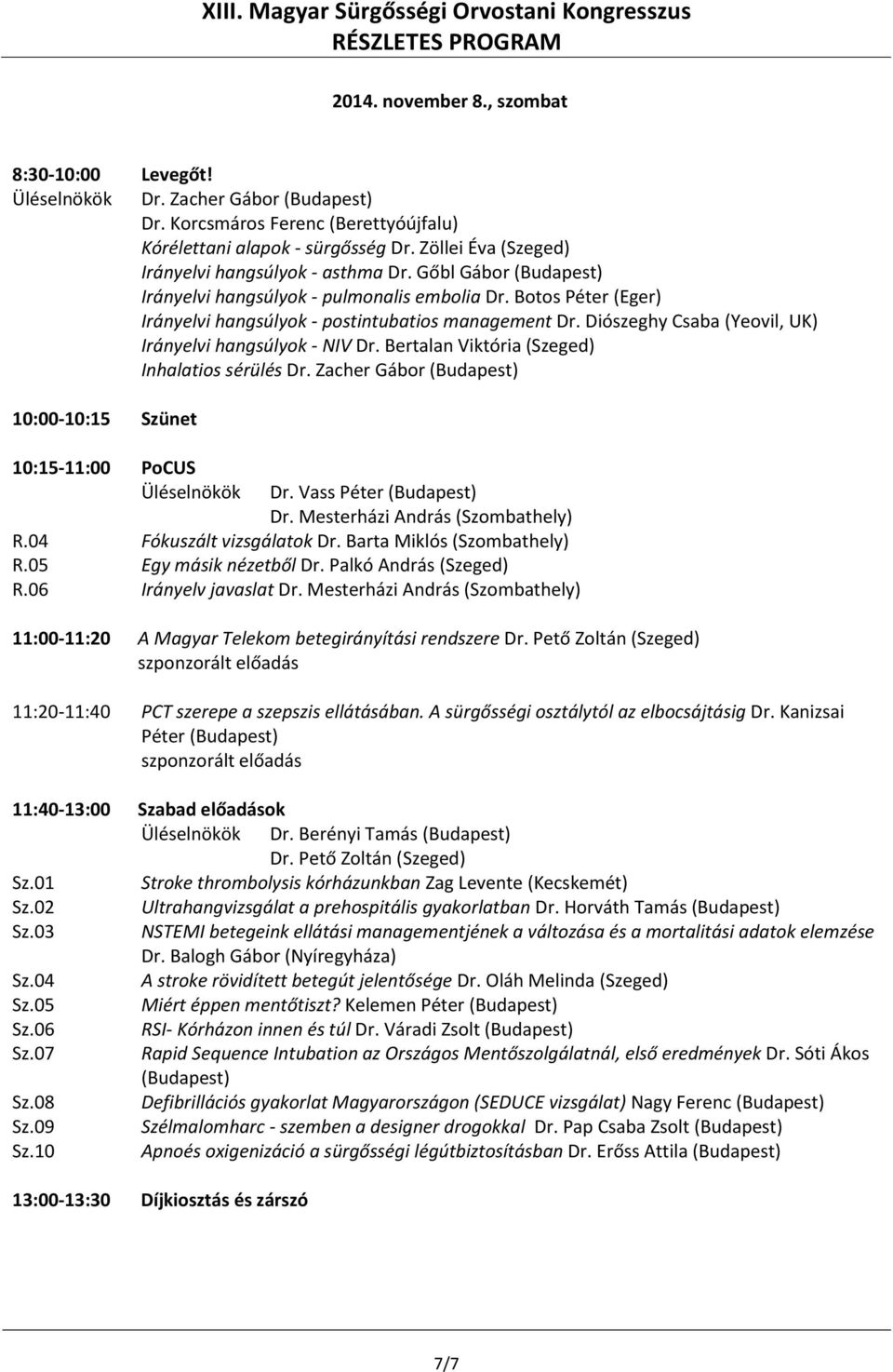 Diószeghy Csaba (Yeovil, UK) Irányelvi hangsúlyok - NIV Dr. Bertalan Viktória (Szeged) Inhalatios sérülés Dr. Zacher Gábor (Budapest) 10:00-10:15 Szünet 10:15-11:00 PoCUS Dr. Vass Péter (Budapest) Dr.