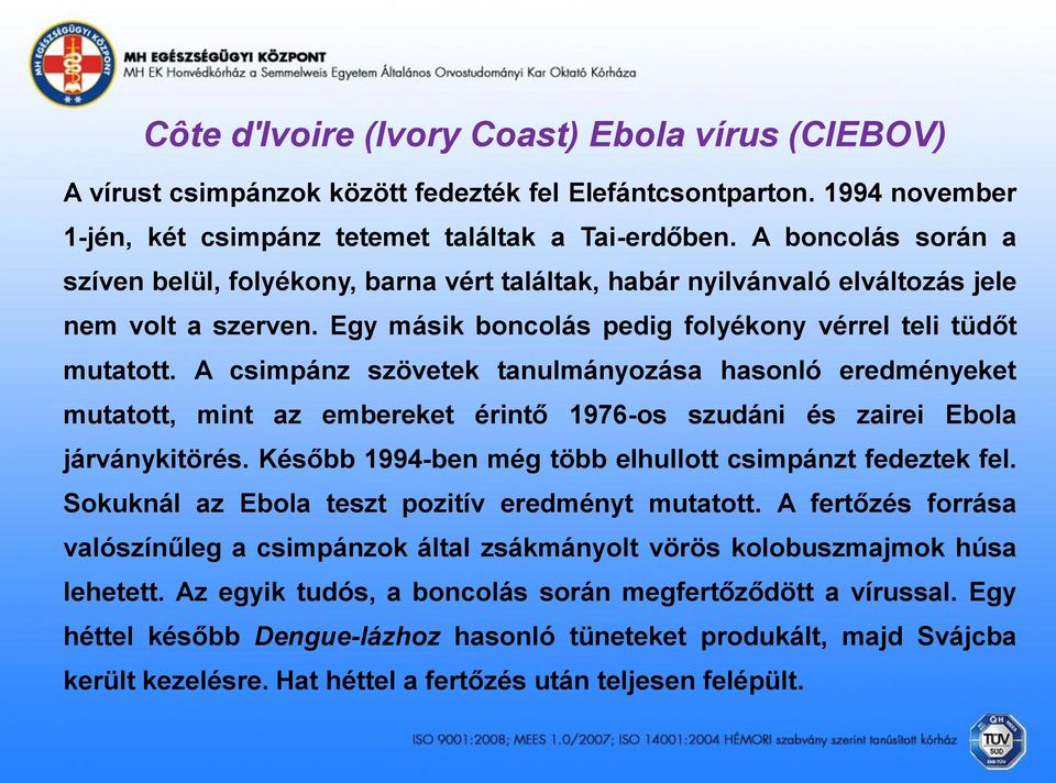 A csimpánz szövetek tanulmányozása hasonló eredményeket mutatott, mint az embereket érintő 1976-os szudáni és zairei Ebola járványkitörés. Később 1994-ben még több elhullott csimpánzt fedeztek fel.