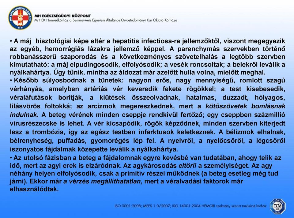 a nyálkahártya. Úgy tűnik, mintha az áldozat már azelőtt hulla volna, mielőtt meghal.