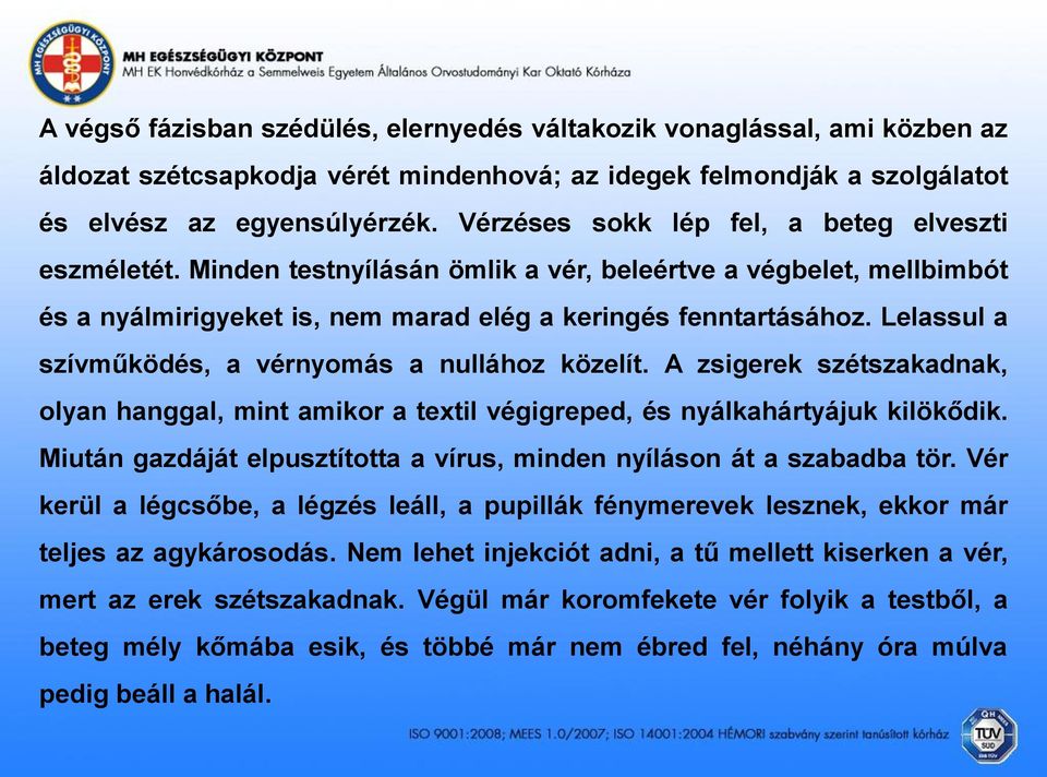 Lelassul a szívműködés, a vérnyomás a nullához közelít. A zsigerek szétszakadnak, olyan hanggal, mint amikor a textil végigreped, és nyálkahártyájuk kilökődik.