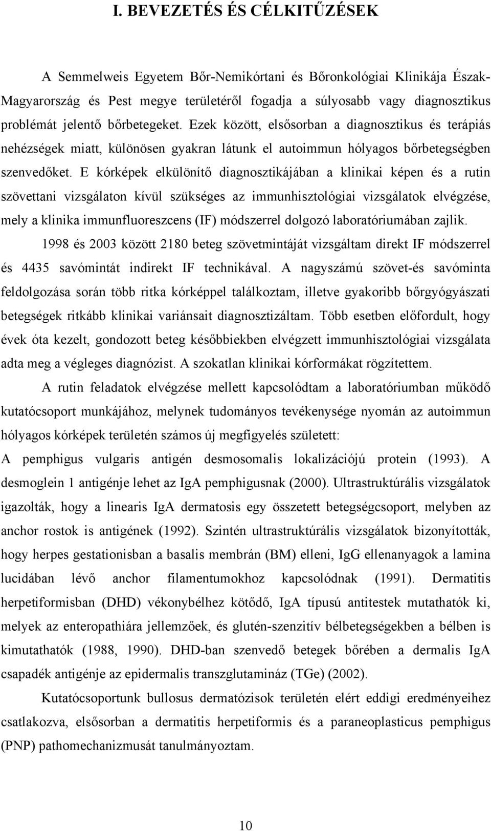 E kórképek elkülönítő diagnosztikájában a klinikai képen és a rutin szövettani vizsgálaton kívül szükséges az immunhisztológiai vizsgálatok elvégzése, mely a klinika immunfluoreszcens (IF) módszerrel