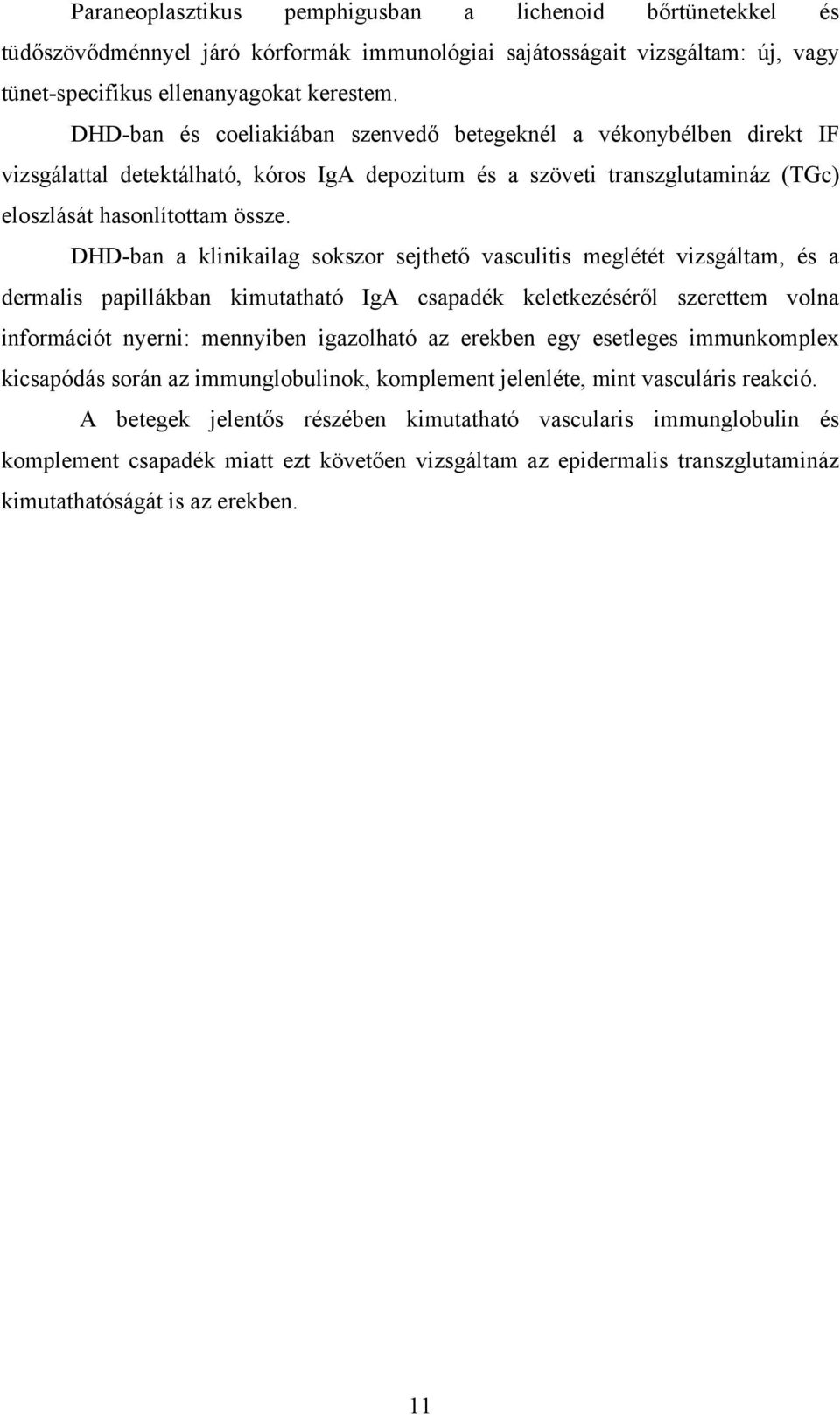 DHD-ban a klinikailag sokszor sejthető vasculitis meglétét vizsgáltam, és a dermalis papillákban kimutatható IgA csapadék keletkezéséről szerettem volna információt nyerni: mennyiben igazolható az