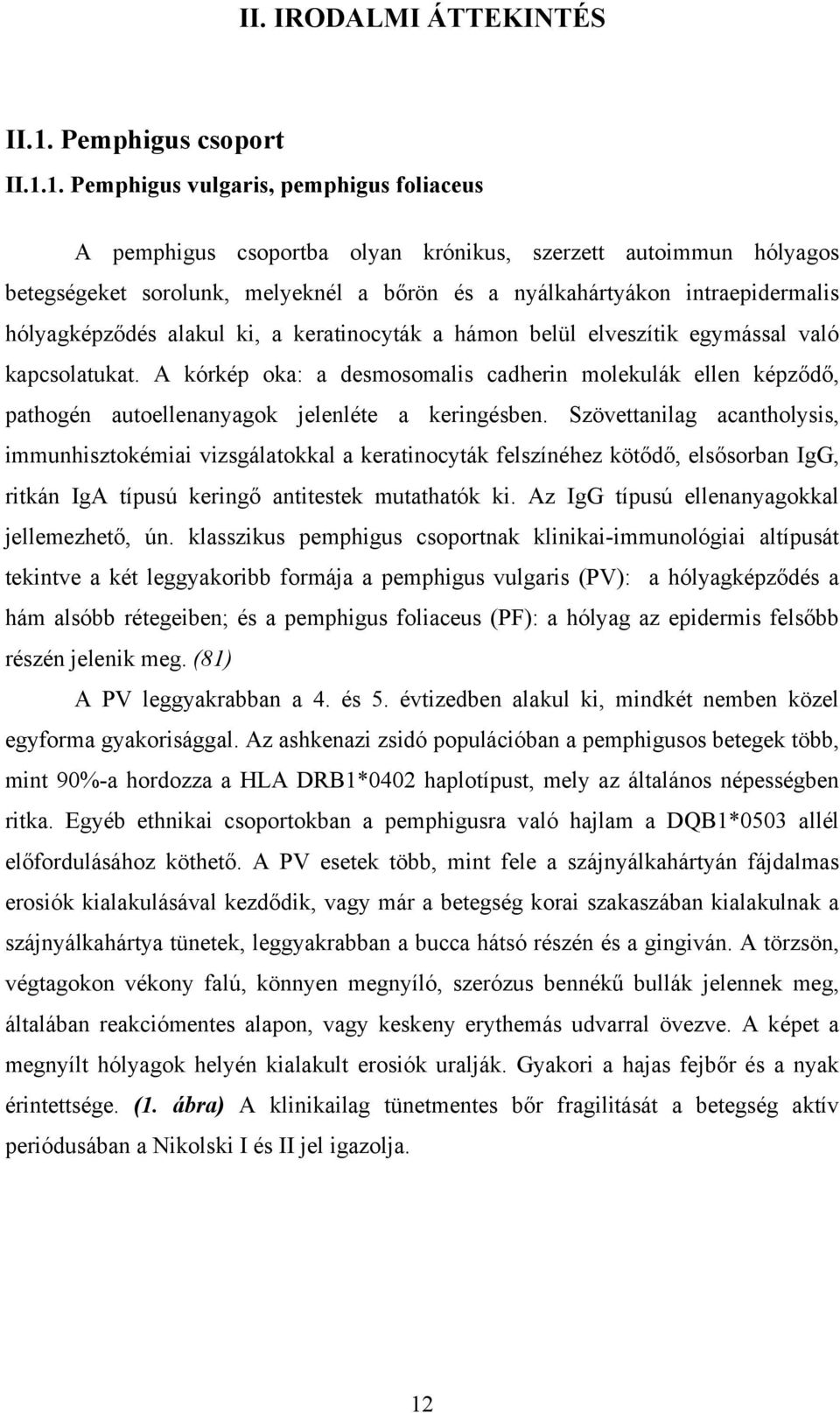 1. Pemphigus vulgaris, pemphigus foliaceus A pemphigus csoportba olyan krónikus, szerzett autoimmun hólyagos betegségeket sorolunk, melyeknél a bőrön és a nyálkahártyákon intraepidermalis