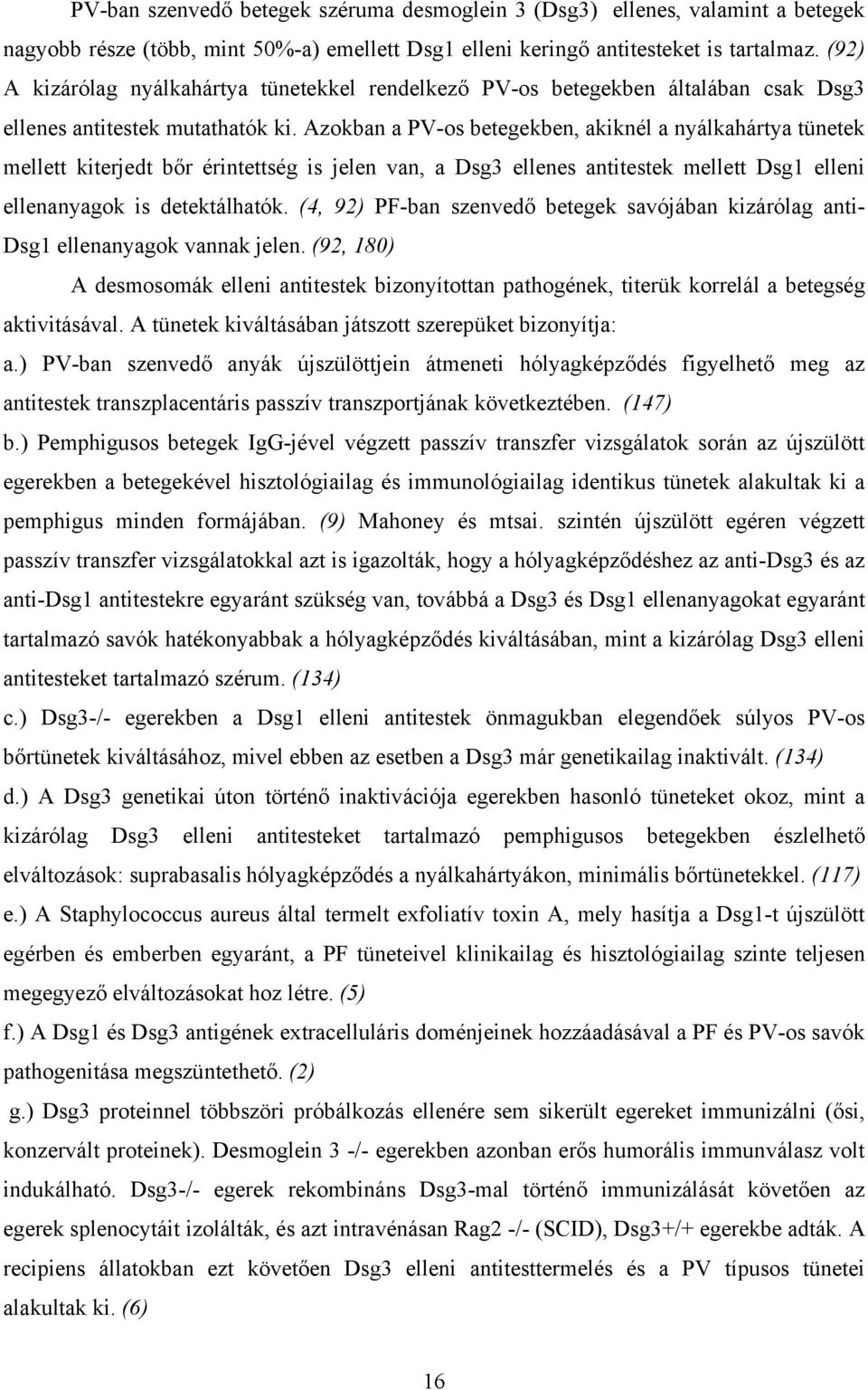 Azokban a PV-os betegekben, akiknél a nyálkahártya tünetek mellett kiterjedt bőr érintettség is jelen van, a Dsg3 ellenes antitestek mellett Dsg1 elleni ellenanyagok is detektálhatók.