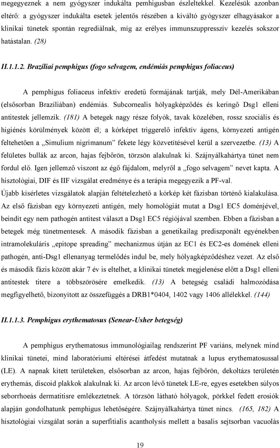 hatástalan. (28) II.1.1.2. Brazíliai pemphigus (fogo selvagem, endémiás pemphigus foliaceus) A pemphigus foliaceus infektív eredetű formájának tartják, mely Dél-Amerikában (elsősorban Brazíliában) endémiás.