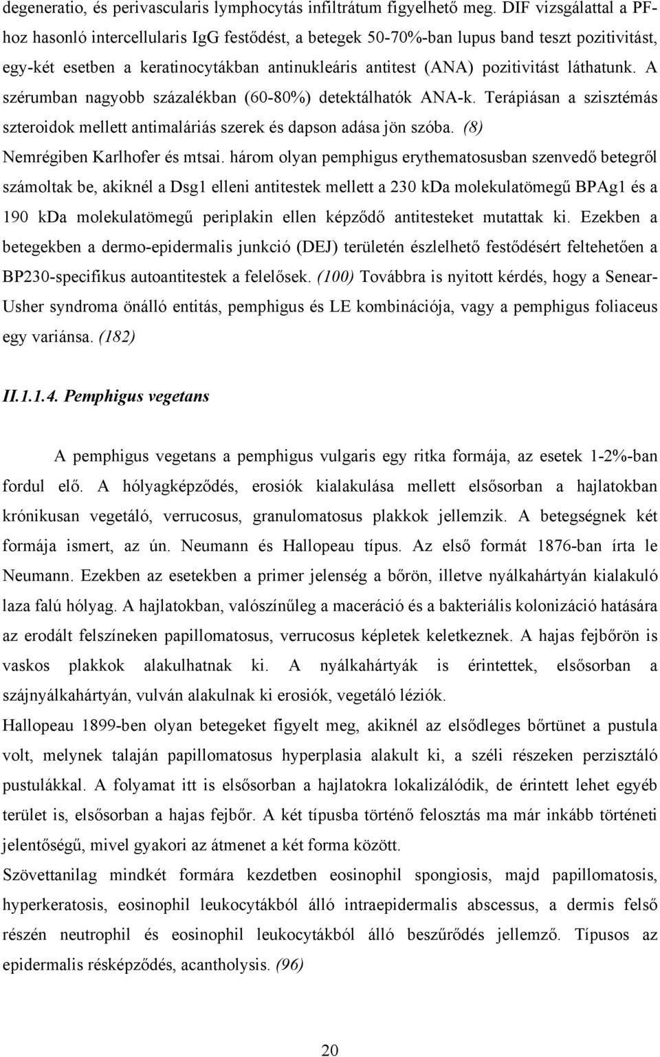 láthatunk. A szérumban nagyobb százalékban (60-80%) detektálhatók ANA-k. Terápiásan a szisztémás szteroidok mellett antimaláriás szerek és dapson adása jön szóba. (8) Nemrégiben Karlhofer és mtsai.