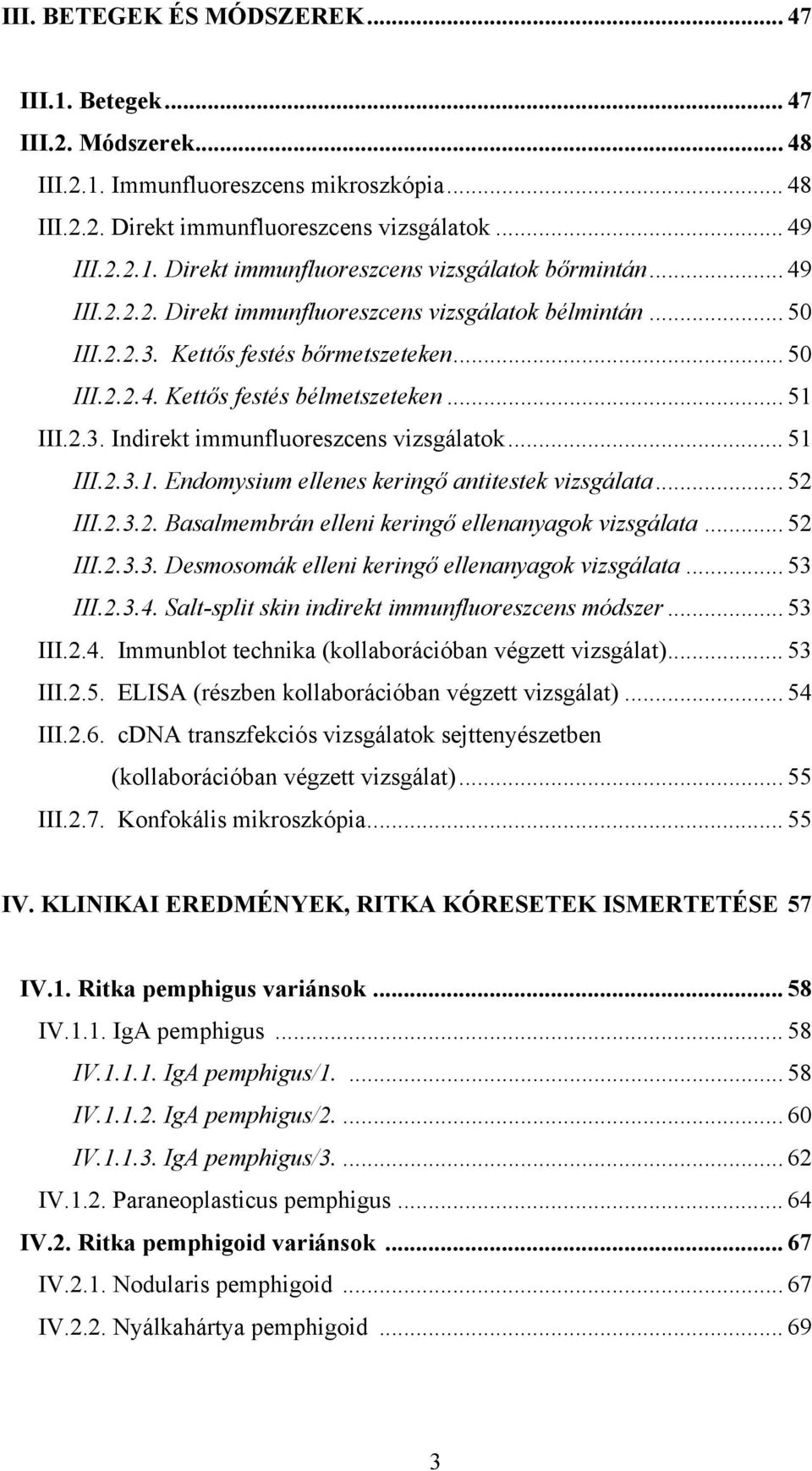 .. 51 III.2.3.1. Endomysium ellenes keringő antitestek vizsgálata... 52 III.2.3.2. Basalmembrán elleni keringő ellenanyagok vizsgálata... 52 III.2.3.3. Desmosomák elleni keringő ellenanyagok vizsgálata.