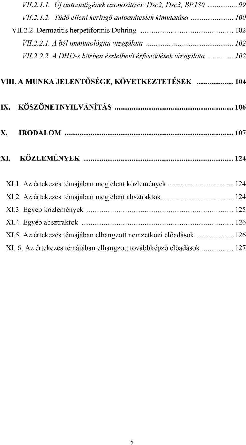 KÖZLEMÉNYEK... 124 XI.1. Az értekezés témájában megjelent közlemények... 124 XI.2. Az értekezés témájában megjelent absztraktok... 124 XI.3. Egyéb közlemények... 125 XI.4. Egyéb absztraktok.