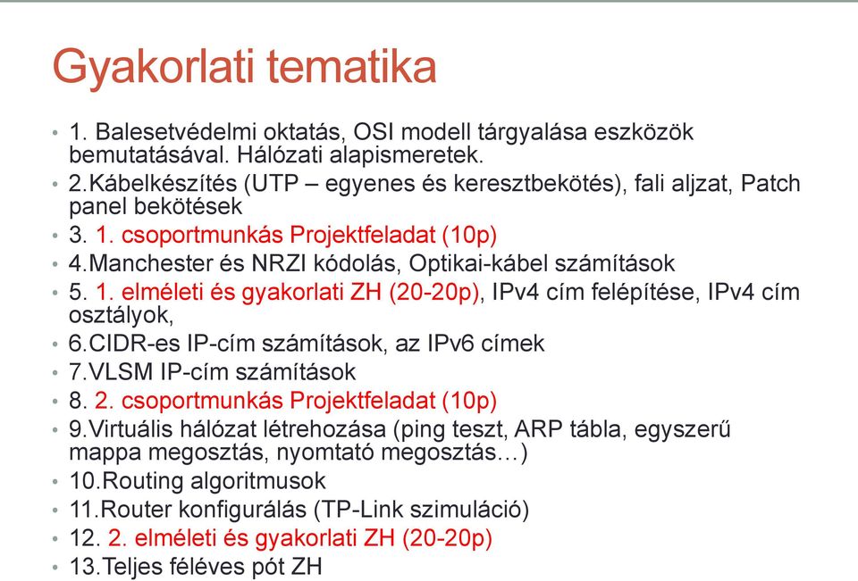 1. elméleti és gyakorlati ZH (20-20p), IPv4 cím felépítése, IPv4 cím osztályok, 6.CIDR-es IP-cím számítások, az IPv6 címek 7.VLSM IP-cím számítások 8. 2.